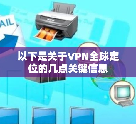 以下是关于VPN全球定位的几点关键信息