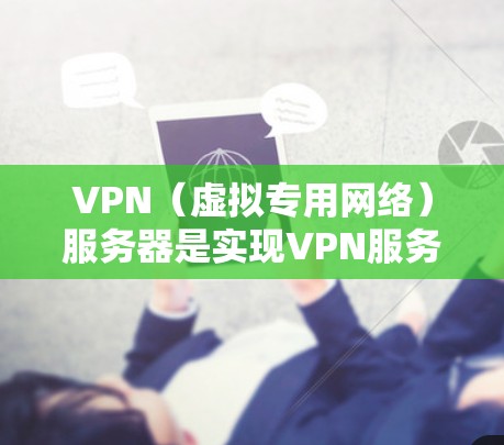 VPN（虚拟专用网络）服务器是实现VPN服务的核心技术。以下是VPN服务器的主要原理和工作流程