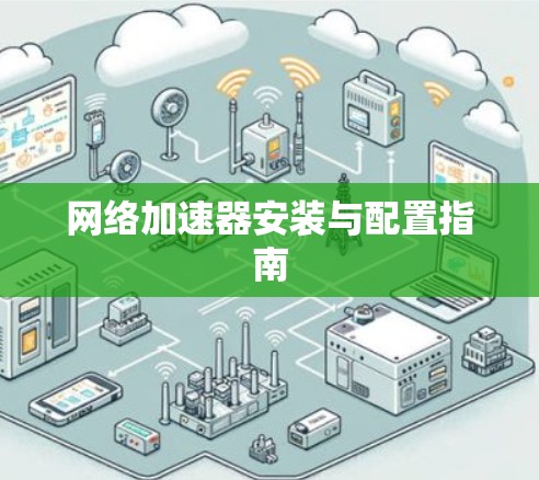 网络加速器安装与配置指南 网络加速器安装与配置指南