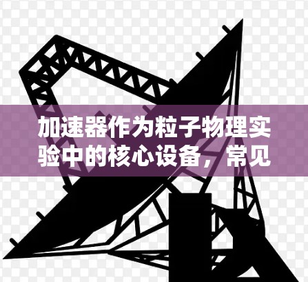加速器作为粒子物理实验中的核心设备,常见多种故障,直接影响实验的成功与否。以下是加速器故障的详细分类和解决方案
