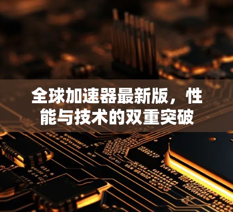 全球加速器最新版，性能与技术的双重突破