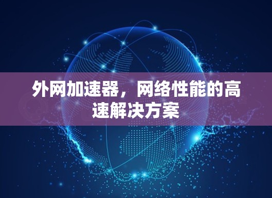 外网加速器,网络性能的高速解决方案