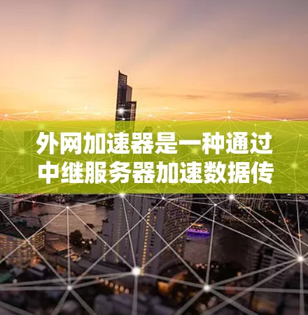 外网加速器是一种通过中继服务器加速数据传输的网络优化设备,其稳定性直接关系到企业网络的正常运行和数据传输效率。如果外网加速器稳定运行,可以有效提升网络性能,支持大规模数据传输和高并发访问
