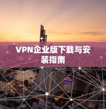 VPN企业版下载与安装指南