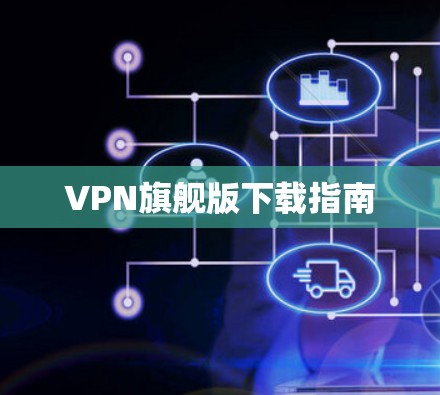 VPN旗舰版下载指南