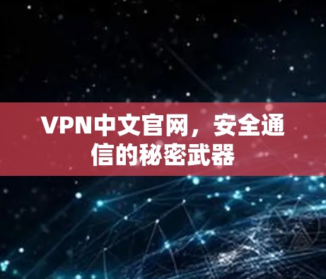 VPN中文官网,安全通信的秘密武器