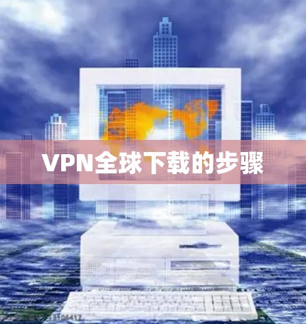 VPN全球下载的步骤