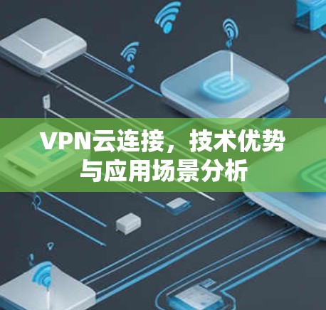 VPN云连接，技术优势与应用场景分析
