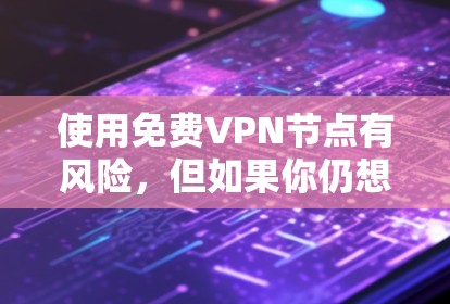 使用免费VPN节点有风险，但如果你仍想尝试，可以选择一些知名的免费VPN服务。以下是一些推荐，但请注意，免费VPN可能存在性能和安全问题