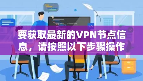 要获取最新的VPN节点信息,请按照以下步骤操作