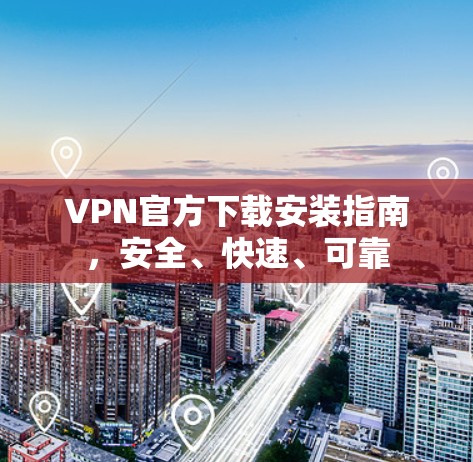VPN官方下载安装指南，安全、快速、可靠