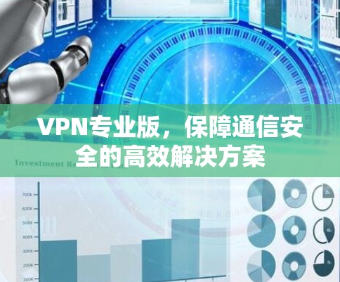 VPN专业版,保障通信安全的高效解决方案