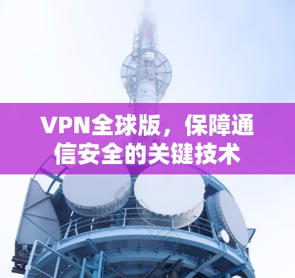 VPN全球版，保障通信安全的关键技术