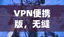 VPN便携版，无缝办公的利刃