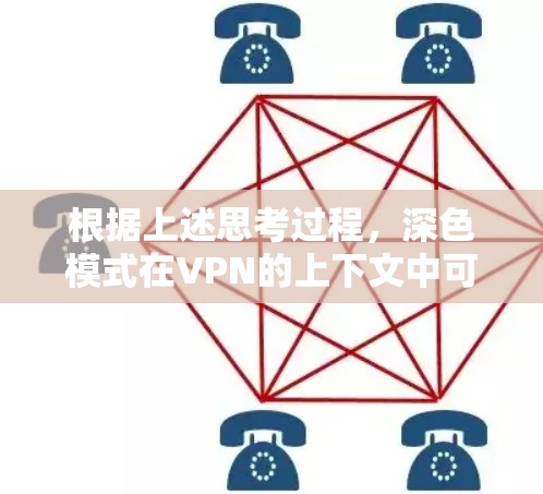 根据上述思考过程，深色模式在VPN的上下文中可能有不同的解释，但最常见的情况是