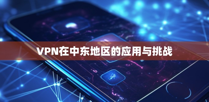 VPN在中东地区的应用与挑战
