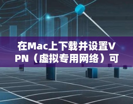 在Mac上下载并设置VPN(虚拟专用网络)可以帮助你访问受限制的网站或保护隐私。以下是详细的步骤指南