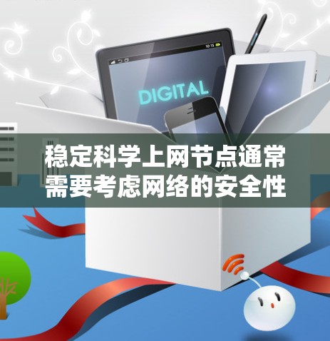 稳定科学上网节点通常需要考虑网络的安全性、可靠性和性能。以下是一些关键点和建议,帮助你创建和维护一个稳定、科学的上网节点 稳定科学上网节点通常需要考虑网络的安全性、可靠性和性能。以下是一些关键点和建议,帮助你创建和维护一个稳定、科学的上网节点