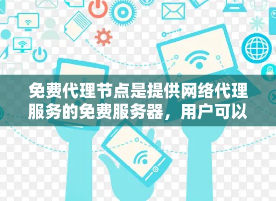 免费代理节点是提供网络代理服务的免费服务器，用户可以通过这些节点来匿名上网、保护隐私或访问被限制的资源。以下是一些提供免费代理节点的工具和平台