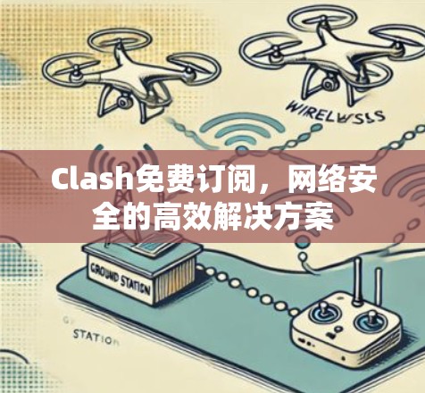 Clash免费订阅，网络安全的高效解决方案