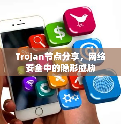 Trojan节点分享，网络安全中的隐形威胁