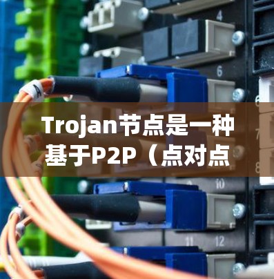 Trojan节点是一种基于P2P（点对点）协议的网络服务，用户可以通过自己的设备提供下载或上传服务。高速节点通常具有更快的连接速度和更好的资源获取能力。以下是一些关于Trojan高速节点的建议和信息