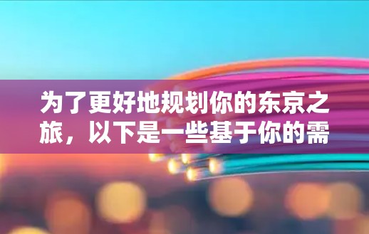 为了更好地规划你的东京之旅,以下是一些基于你的需求和预算的建议,帮助你选择最适合的海外访问工具