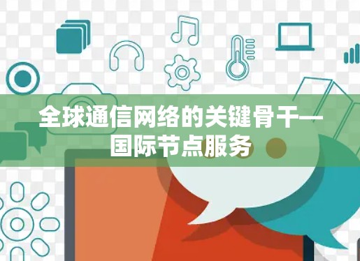 全球通信网络的关键骨干—国际节点服务