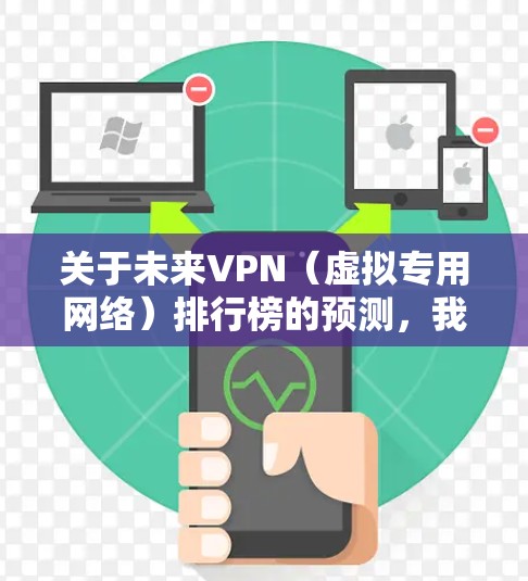 关于未来VPN（虚拟专用网络）排行榜的预测，我们可以基于当前的技术趋势和市场动态来推测2026年可能的发展方向。以下是一些可能影响VPN排行的关键因素