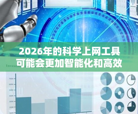 2026年的科学上网工具可能会更加智能化和高效，支持科学研究的多种需求。以下是一些可能的发展方向和工具