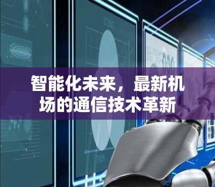 智能化未来,最新机场的通信技术革新