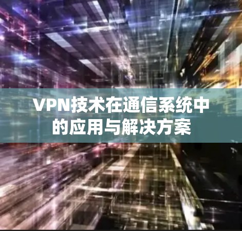 VPN技术在通信系统中的应用与解决方案