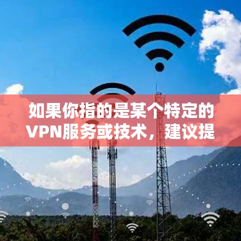 如果你指的是某个特定的VPN服务或技术,建议提供更多的背景信息,以便更准确地回答你的问题