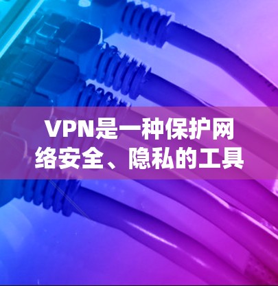 VPN是一种保护网络安全、隐私的工具，帮助用户绕过网络限制。以下是几家知名VPN品牌的分析和推荐