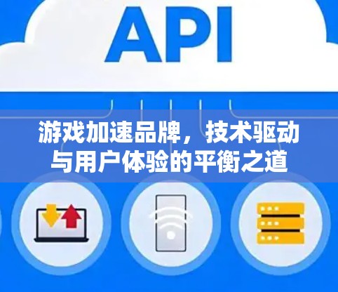 游戏加速品牌,技术驱动与用户体验的平衡之道