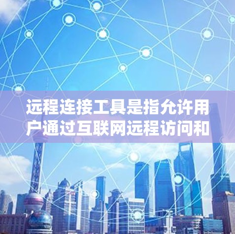 远程连接工具是指允许用户通过互联网远程访问和控制其他计算机或服务器的软件或服务。这些工具广泛应用于技术支持、协作工作、系统管理等场景。以下是一些常用的远程连接工具和方法 远程连接工具是指允许用户通过互联网远程访问和控制其他计算机或服务器的软件或服务。这些工具广泛应用于技术支持、协作工作、系统管理等场景。以下是一些常用的远程连接工具和方法