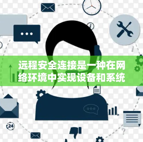远程安全连接是一种在网络环境中实现设备和系统间通信的安全方法,确保数据传输和存储的安全性。以下是关于远程安全连接的详细解释 远程安全连接是一种在网络环境中实现设备和系统间通信的安全方法,确保数据传输和存储的安全性。以下是关于远程安全连接的详细解释