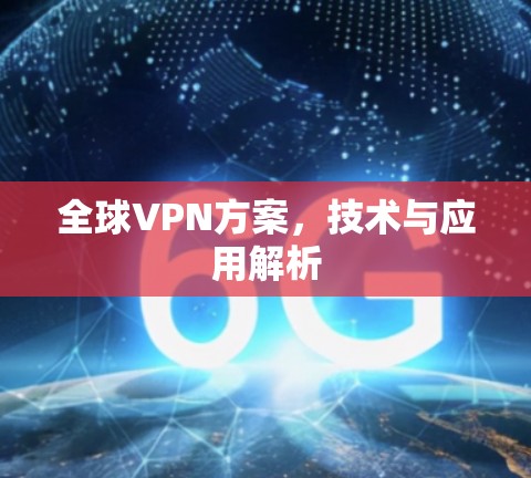 全球VPN方案，技术与应用解析