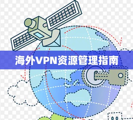 海外VPN资源管理指南 海外VPN资源管理指南