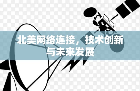 北美网络连接,技术创新与未来发展 北美网络连接,技术创新与未来发展