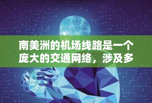 南美洲的机场线路是一个庞大的交通网络,涉及多个国家和城市的主要机场。以下是一些主要的南美洲机场及其线路信息