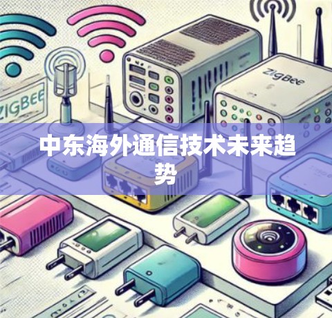 中东海外通信技术未来趋势 中东海外通信技术未来趋势
