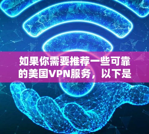 如果你需要推荐一些可靠的美国VPN服务，以下是一些常用的选择（按排名和口碑排序）