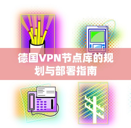 德国VPN节点库的规划与部署指南
