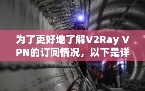 为了更好地了解V2Ray VPN的订阅情况，以下是详细的分析和建议