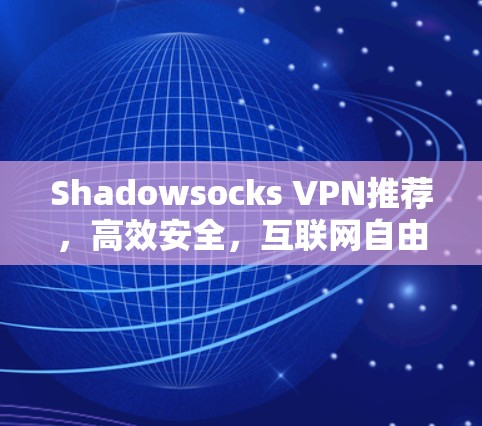 Shadowsocks VPN推荐,高效安全,互联网自由 Shadowsocks VPN推荐,高效安全,互联网自由
