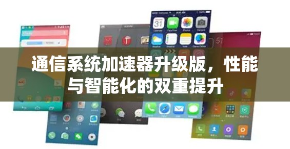 通信系统加速器升级版,性能与智能化的双重提升 通信系统加速器升级版,性能与智能化的双重提升