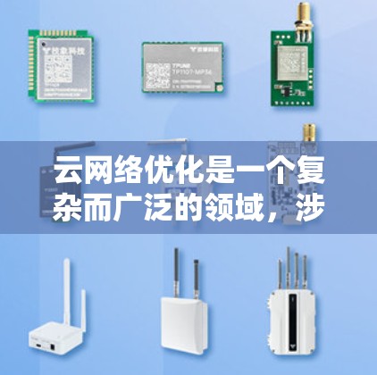 云网络优化是一个复杂而广泛的领域，涉及多个方面的技术和策略。以下是对云网络优化的总结和建议