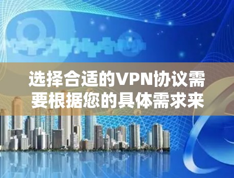 选择合适的VPN协议需要根据您的具体需求来决定。以下是根据您的需求整理的建议