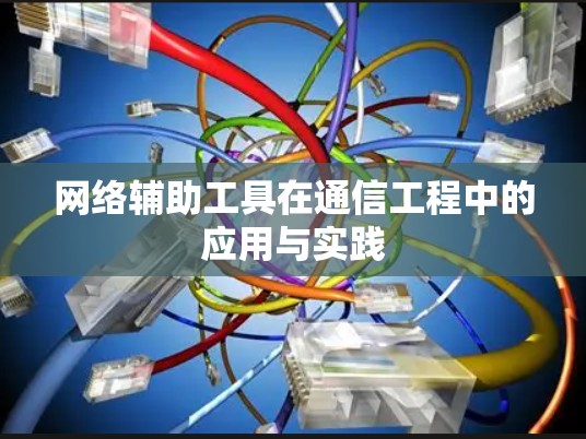 网络辅助工具在通信工程中的应用与实践